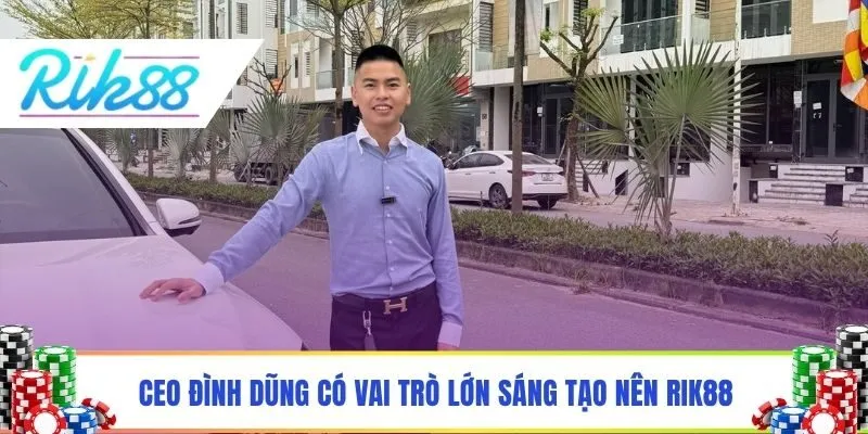 CEO Đình Dũng có vai trò lớn sáng tạo nên Rik88