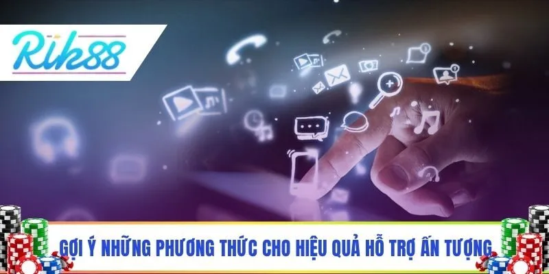 Gợi ý những phương thức cho hiệu quả hỗ trợ ấn tượng