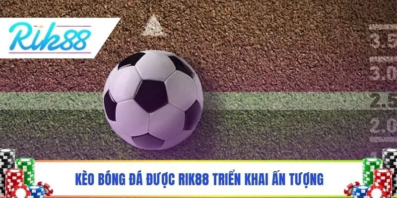 Kèo bóng đá được Rik88 triển khai ấn tượng