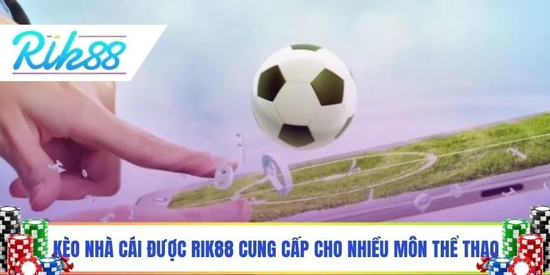 Kèo nhà cái được Rik88 cung cấp cho nhiều môn thể thao
