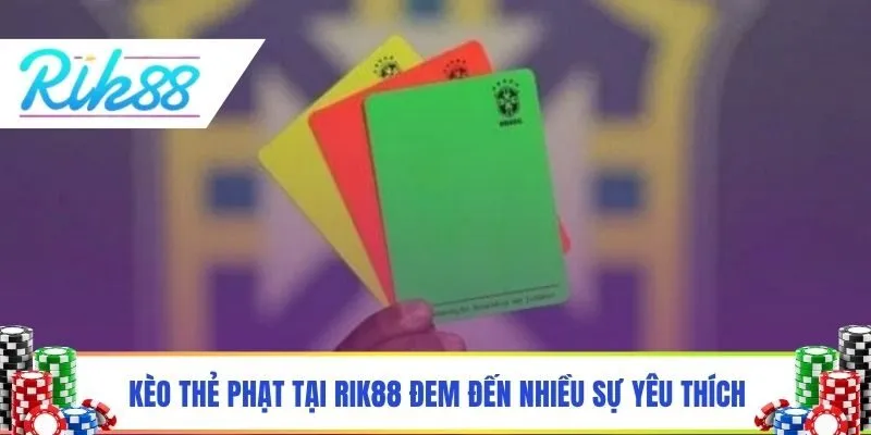 Kèo thẻ phạt tại Rik88 đem đến nhiều sự yêu thích