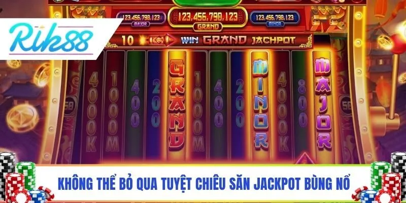 Không thể bỏ qua tuyệt chiêu săn Jackpot bùng nổ