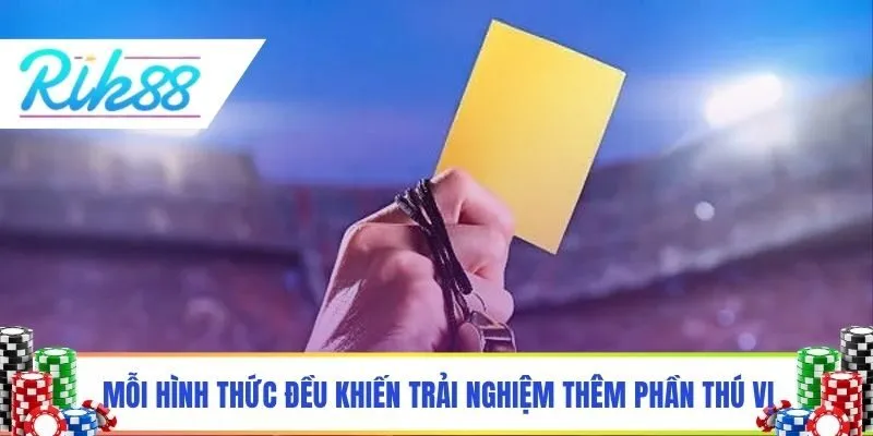 Mỗi hình thức đều khiến trải nghiệm thêm phần thú vị