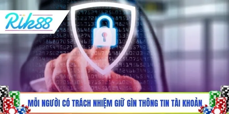 Mỗi người có trách nhiệm giữ gìn thông tin tài khoản