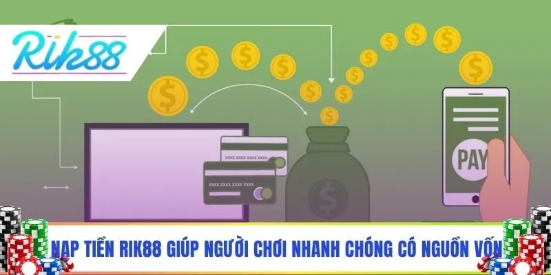 Nạp tiền Rik88 giúp người chơi nhanh chóng có nguồn vốn
