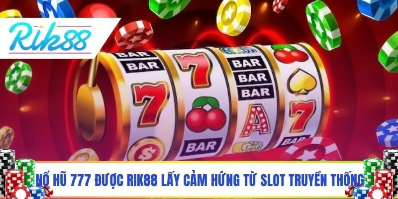 Nổ hũ 777 được Rik88 lấy cảm hứng từ slot truyền thống
