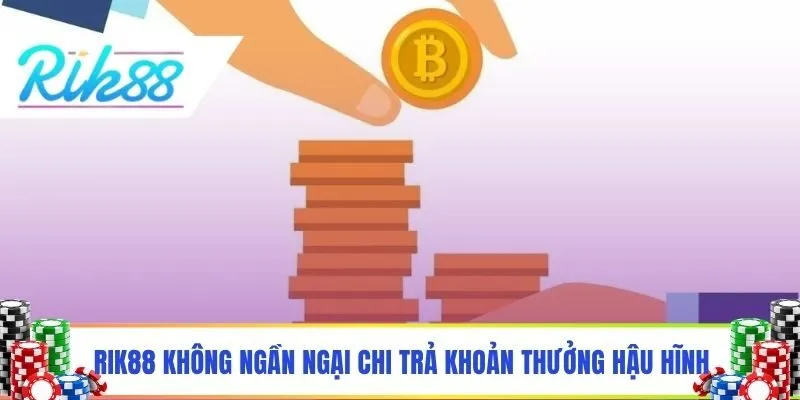 Rik88 không ngần ngại chi trả khoản thưởng hậu hĩnh
