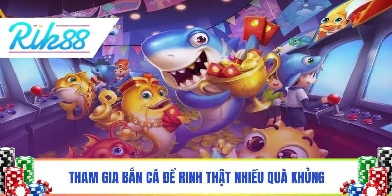 Tham gia bắn cá để rinh thật nhiều quà khủng