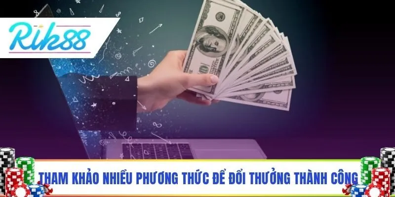 Tham khảo nhiều phương thức để đổi thưởng thành công