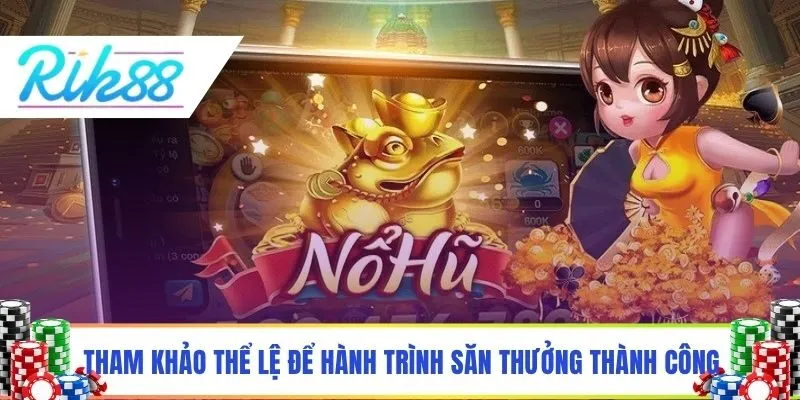 Tham khảo thể lệ chơi để hành trình săn thưởng thành công