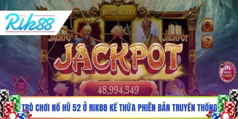Trò chơi nổ hũ 52 ở Rik88 kế thừa phiên bản truyền thống